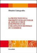 La protection de la propriété intellectuelle au sein de l'Unione européenne et de l'Organisation mondiale du commerce