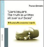 Liars beware. The truth is written all over our faces. Riflessioni sulla comunicazione bugiarda. Ediz. italiana e inglese