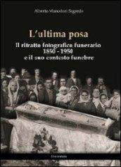 L'ultima posa. Il ritratto fotografico funerario 1850-1950 e il suo contesto funebre