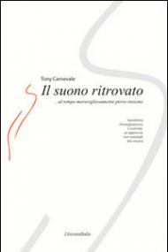 Il suono ritrovato. Sensibilità, immaginazione, creatività. Un approccio non razionale alla musica