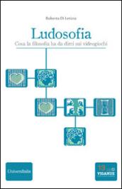 Ludosofia. Cosa la filosofia ha da dirci sui videogiochi