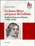 La danza libera nel paese del balletto. Isadora Duncan in Russia (1903-1918)