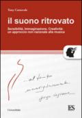 Il suono ritrovato. Sensibilità, immaginazione, creatività. Un approccio non razionale alla musica