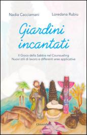 Giardini incantati. Il gioco della sabbia nel counseling. Nuovi stili di lavoro e differenti aree applicative