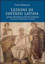 Lezioni di sintassi latina. Guida alla lettura di brani d'autore (con cenni di prosodia e metrica)