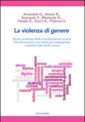 La violenza di genere. Studio analitico delle manifestazioni umane che favoriscono una delle più vergognose violazioni dei diritti umani