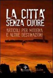 La città senza cuore. Articoli per Modena e altre destinazioni