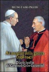 Diario inedito del cardinale Celso Costantini. Ai margini della guerra (1938-1948)