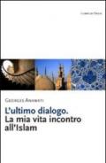 L'ultimo dialogo. La mia vita incontro all'Islam