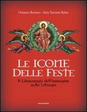 Le icone delle feste. Il linguaggio dell'immagine nella liturgia. Ediz. illustrata