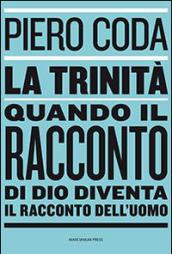 La trinità. Quando il racconto di Dio diventa il racconto dell'uomo