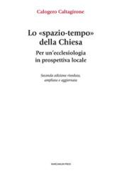 Lo «spazio-tempo» della Chiesa. Per un'ecclesiologia in prospettiva locale. Ediz. ampliata