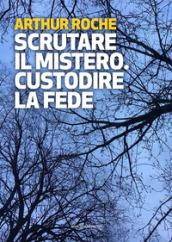 Scrutare il mistero. Custodire la fede