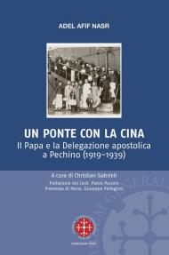 Un ponte per la Cina. Il Papa e la delegazione apostolica a Pechino (1919-1939)