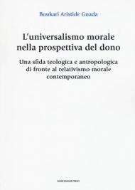 L' universalismo morale nella prospettiva del dono. Una sfida teologica e antropologica di fronte al relativismo morale contemporaneo