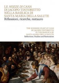 Le Nozze di Cana di Jacopo Tintoretto nella Basilica di Santa Maria della Salute. Riflessioni, ricerche, restauro. Testo inglese a fronte-The wedding feast at Cana by Jacopo Tintoretto in the Basilica of Santa Maria della Salute