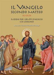 Il Vangelo secondo Mattero (10,1 - 20,34). Sussidio per i gruppi d'ascolto e di catechesi