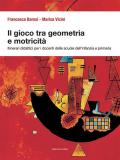 Il gioco tra geometria e motricità. Itinerari didattici per i docenti delle scuole dell'infanzia e primaria. Ediz. illustrata