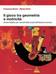 Il gioco tra geometria e motricità. Itinerari didattici per i docenti delle scuole dell'infanzia e primaria. Ediz. illustrata