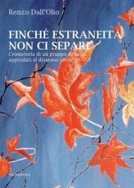 Finché estraneità non ci separi. Cronistoria di un gruppo di amici approdati al dissenso (anni '60-'70)