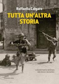 Tutta un'altra storia. La Grande Guerra raccontata dalle donne e dai bambini