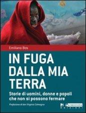 In fuga dalla mia terra. Storie di uomini, donne e popoli che non si possono fermare