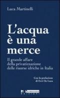 L'acqua è una merce. Perché è giusto e possibile arginare la privatizzazione