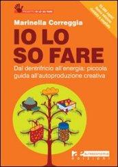 Io lo so fare. Dal dentifricio all'energia: piccola guida all'autoproduzione creativa