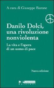 Danilo Dolci, una rivoluzione nonviolenta. La vita e l'opera di un uomo di pace