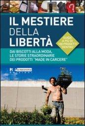 Il mestiere della libertà. Dai biscotti alla moda, le storie straordinarie dei prodotti «made in carcere». Guida a più di 100 progetti di economia carceraria