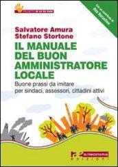 Il manuale del buon amministratore locale. Buone prassi da imitare per sindaci, assessori, cittadini attivi