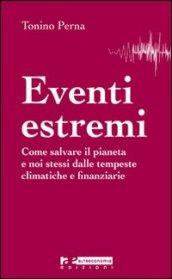 Eventi estremi. Come salvare il pianeta e noi stessi dalle tempeste climatiche e finanziarie