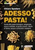 Adesso pasta! Guida alla pasta biologica, artigianale, equa e solidale, al giusto prezzo. Storie di farina, acqua e produttori