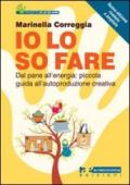 Io lo so fare. Dagli oggetti quotidiani all'energia: piccola guida all'autoproduzione creativa e al riuso