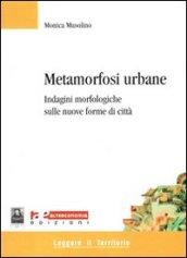 Metamorfosi urbane. Indagini morfologiche sulle nuove forme di città