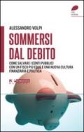 Sommersi dal debito. Come salvare i conti pubblici con un fisco più equo e una nuova cultura finanziaria e politica