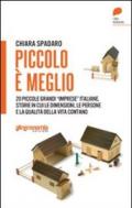 Piccolo è meglio. 20 storie italiane di grandi «imprese» su piccola scala. Quando le dimensioni, le persone e la qualità della vita contano