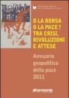 O la borsa o la pace? Tra crisi, rivoluzioni e attese. Annuario geo-politico della pace 2011
