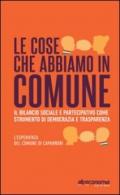 Le cose che abbiamo in Comune. Il bilancio sociale e partecipativo come strumento di democrazia e trasparenza. L'esperienza del comune di Capannori