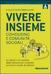 Vivere insieme. Cohousing e comunità solidali. Le chiavi e la cassetta degli attrezzi per costruire un nuovo modo di abitare