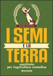 I semi e la terra. Manifesto per l'agricoltura contadina