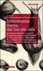 Un'economia nuova, dai Gas alla zeta. L'economia solidale e le sue reti: gruppi d'acquisto solidali, distretti di economia solidale, filiere corte