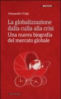 La globalizzazione dalla culla alla crisi. Una nuova biografia del mercato globale