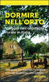 Dormire nell'orto. Viaggio nell'ospitalità rurale in Italia