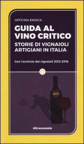 Guida al vino critico 2017: Storie di vignaioli artigiani in Italia. Con l’archivio dei vignaioli 2012-2016 (Le guide di Altreconomia)