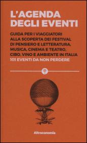 L’agenda degli eventi: Guida per i viaggiatori alla scoperta dei festival di pensiero e letteratura, musica, cinema e teatro, cibo, vino e ambiente in Italia 101 eventi da non perdere (Fuori collana)