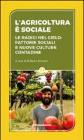 L'agricoltura è sociale. Le radici del cielo: fattorie sociali e nuove culture contadine