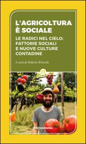 L'agricoltura è sociale. Le radici del cielo: fattorie sociali e nuove culture contadine