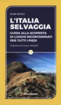 L'Italia selvaggia. Guida alla scoperta di luoghi incontaminati per tutti i piedi