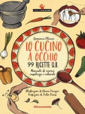 Io cucino a occhio. 99 ricette q.b. Manuale di cucina casalinga e naturale